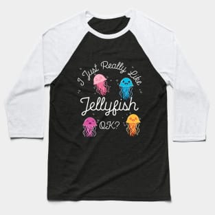 I Just Really Like Jellyfish OK? Baseball T-Shirt